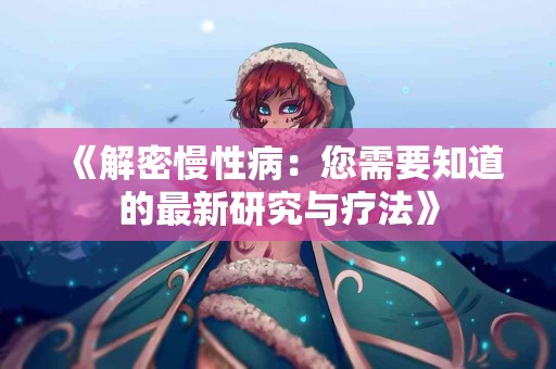《解密慢性病：您需要知道的最新研究与疗法》