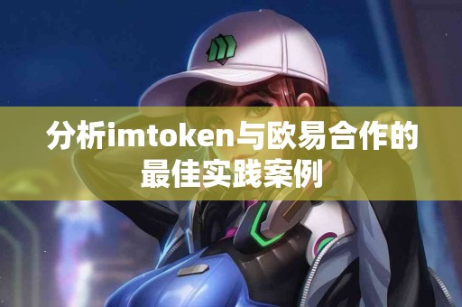 分析imtoken与欧易合作的最佳实践案例