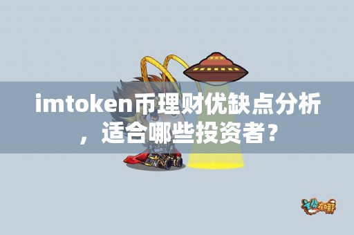 imtoken币理财优缺点分析，适合哪些投资者？