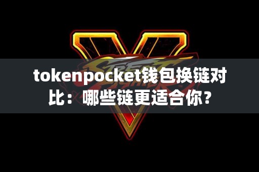 tokenpocket钱包换链对比：哪些链更适合你？