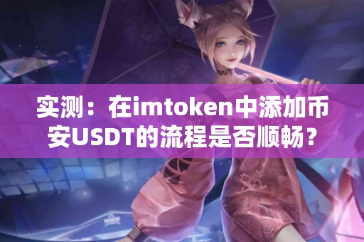 实测：在imtoken中添加币安USDT的流程是否顺畅？