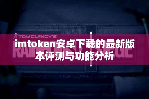 imtoken安卓下载的最新版本评测与功能分析