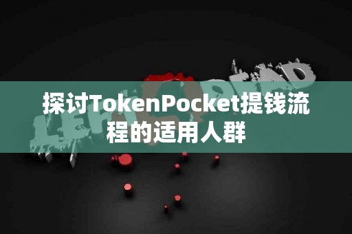 探讨TokenPocket提钱流程的适用人群