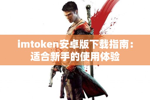 imtoken安卓版下载指南：适合新手的使用体验