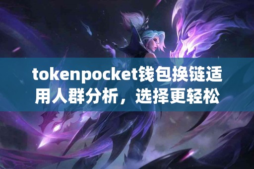 tokenpocket钱包换链适用人群分析，选择更轻松