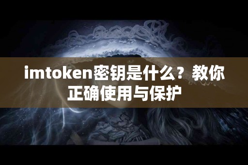 imtoken密钥是什么？教你正确使用与保护
