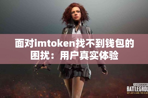 面对imtoken找不到钱包的困扰：用户真实体验