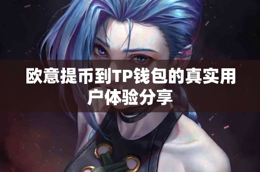 欧意提币到TP钱包的真实用户体验分享