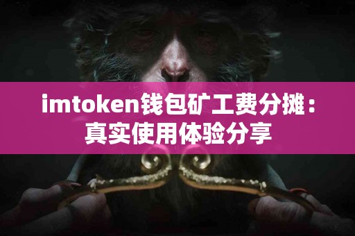 imtoken钱包矿工费分摊：真实使用体验分享