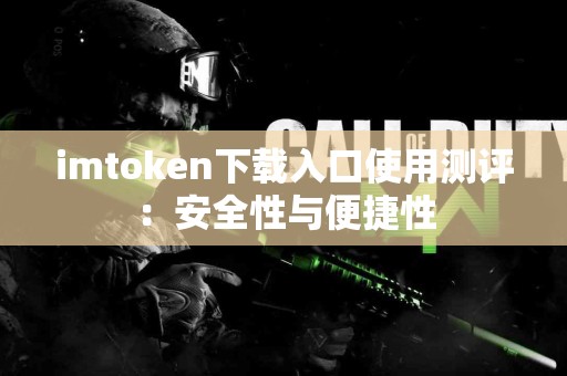 imtoken下载入口使用测评：安全性与便捷性