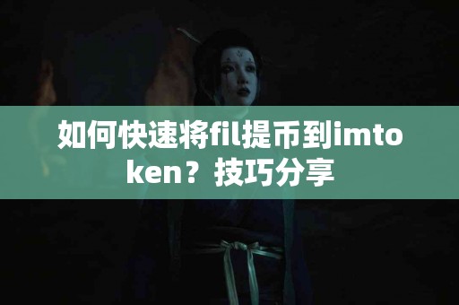 如何快速将fil提币到imtoken？技巧分享
