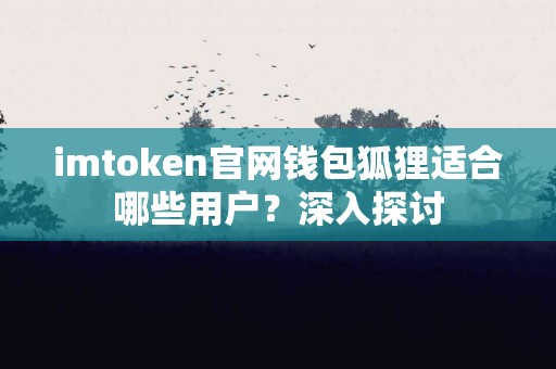 imtoken官网钱包狐狸适合哪些用户？深入探讨