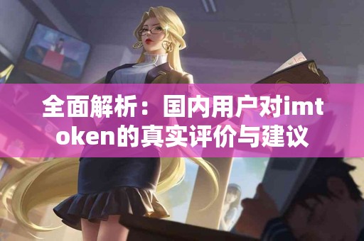全面解析：国内用户对imtoken的真实评价与建议