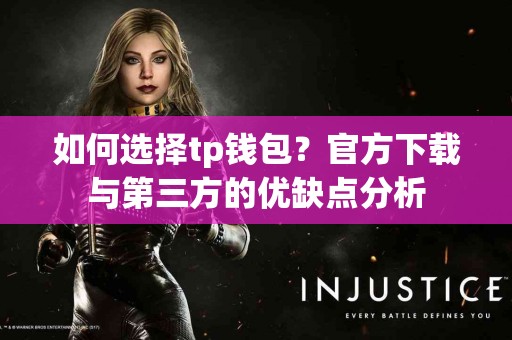 如何选择tp钱包？官方下载与第三方的优缺点分析
