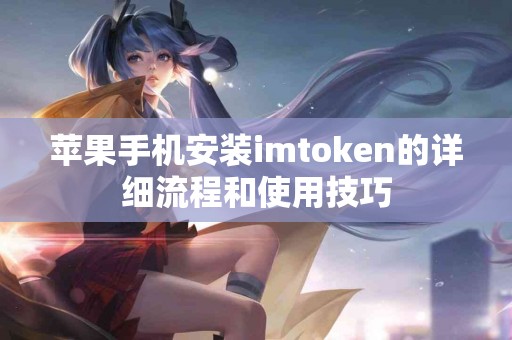 苹果手机安装imtoken的详细流程和使用技巧