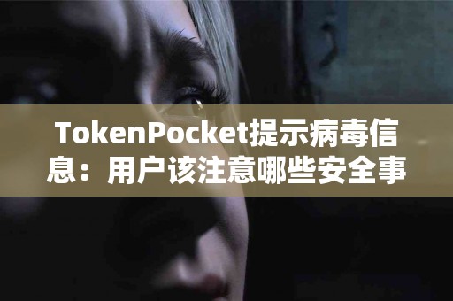 TokenPocket提示病毒信息：用户该注意哪些安全事项？