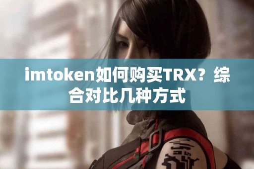 imtoken如何购买TRX？综合对比几种方式