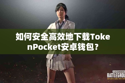 如何安全高效地下载TokenPocket安卓钱包？