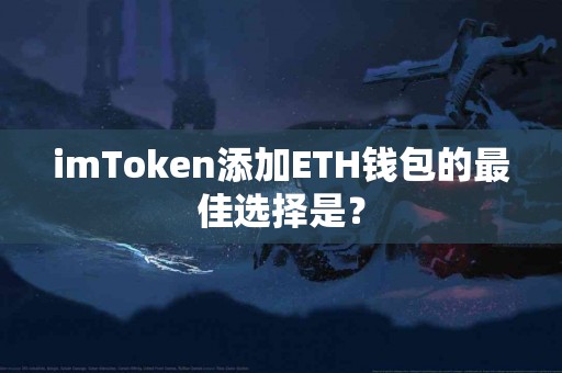 imToken添加ETH钱包的最佳选择是？