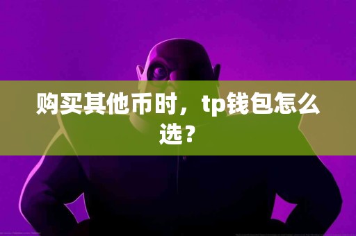购买其他币时，tp钱包怎么选？