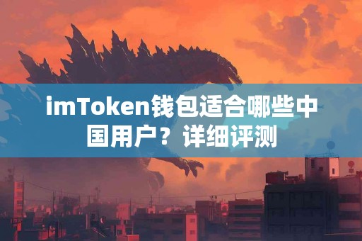imToken钱包适合哪些中国用户？详细评测