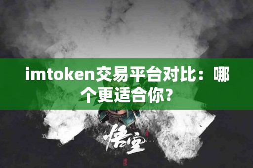 imtoken交易平台对比：哪个更适合你？