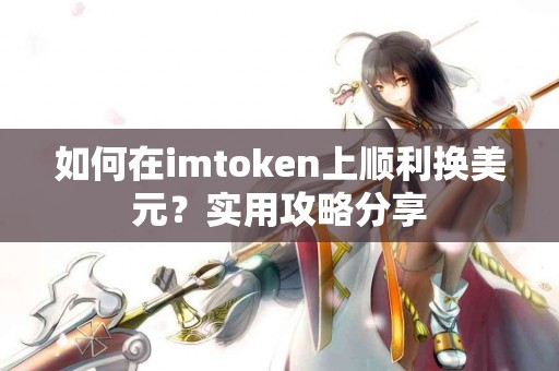 如何在imtoken上顺利换美元？实用攻略分享