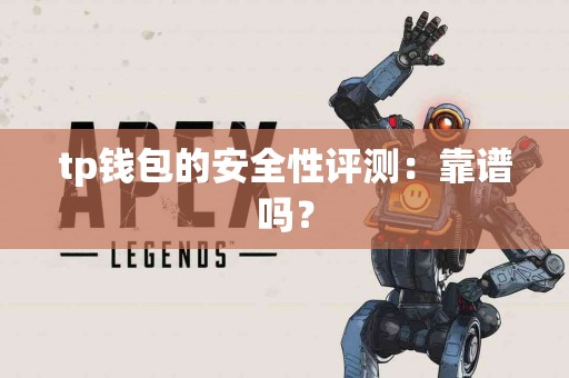 tp钱包的安全性评测：靠谱吗？
