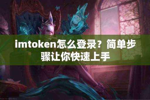 imtoken怎么登录？简单步骤让你快速上手