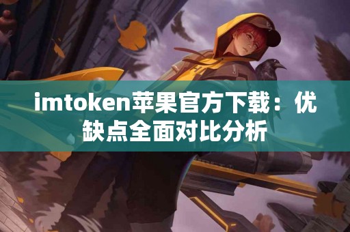 imtoken苹果官方下载：优缺点全面对比分析