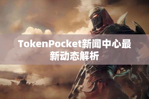 TokenPocket新闻中心最新动态解析