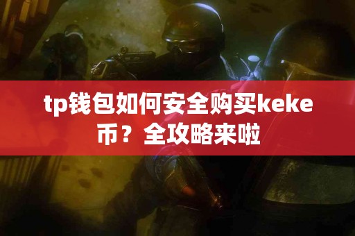 tp钱包如何安全购买keke币？全攻略来啦