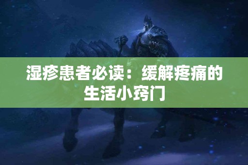 湿疹患者必读：缓解疼痛的生活小窍门