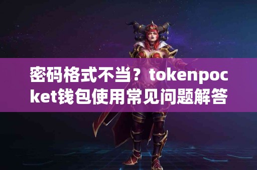 密码格式不当？tokenpocket钱包使用常见问题解答