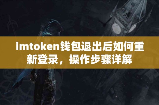 imtoken钱包退出后如何重新登录，操作步骤详解