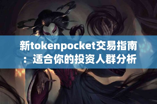 新tokenpocket交易指南：适合你的投资人群分析