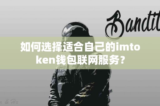 如何选择适合自己的imtoken钱包联网服务？