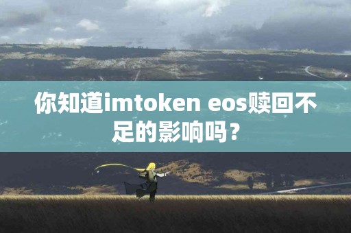 你知道imtoken eos赎回不足的影响吗？
