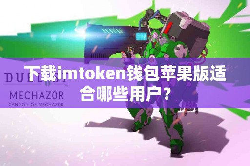 下载imtoken钱包苹果版适合哪些用户？