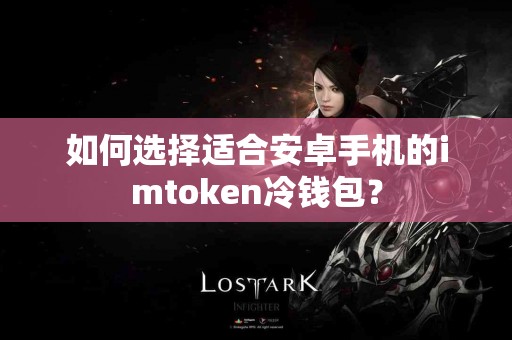如何选择适合安卓手机的imtoken冷钱包？