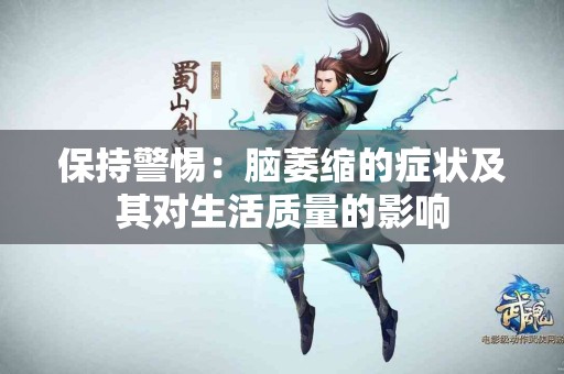 保持警惕：脑萎缩的症状及其对生活质量的影响