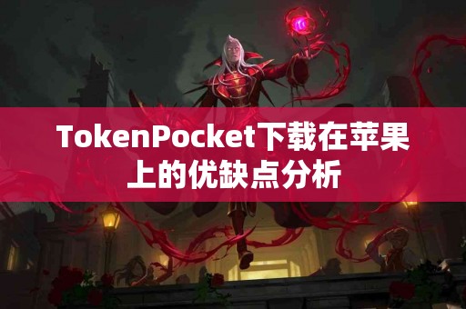 TokenPocket下载在苹果上的优缺点分析