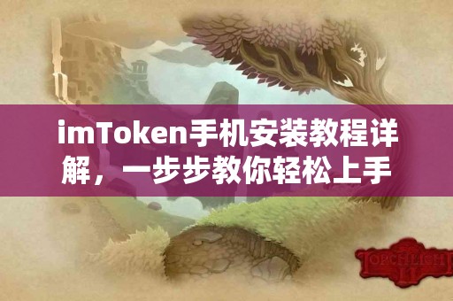 imToken手机安装教程详解，一步步教你轻松上手