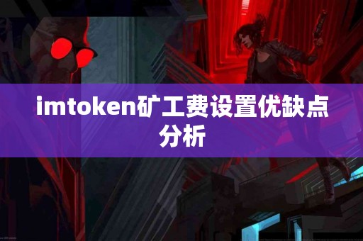 imtoken矿工费设置优缺点分析