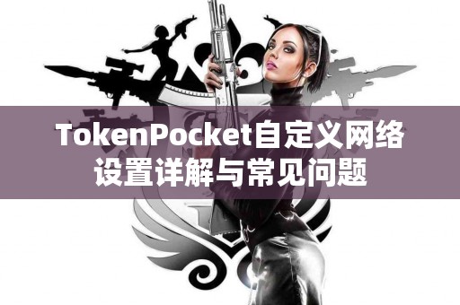 TokenPocket自定义网络设置详解与常见问题