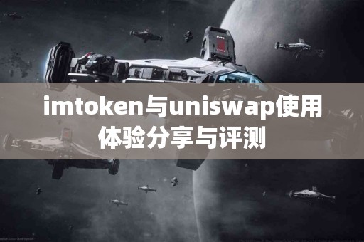 imtoken与uniswap使用体验分享与评测