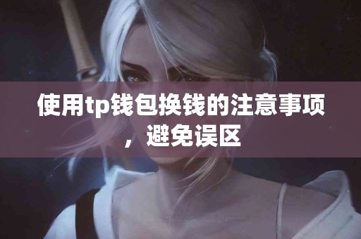 使用tp钱包换钱的注意事项，避免误区