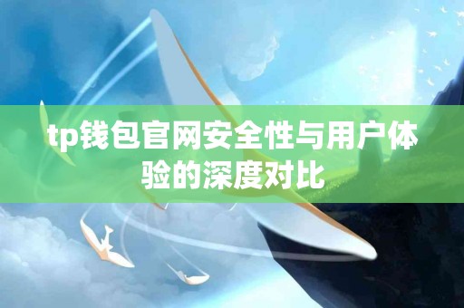 tp钱包官网安全性与用户体验的深度对比