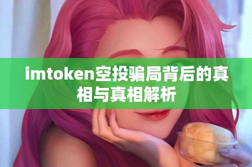 imtoken空投骗局背后的真相与真相解析