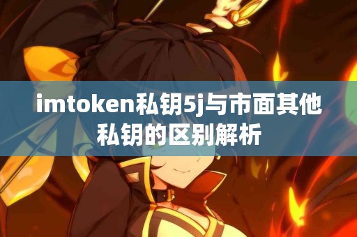 imtoken私钥5j与市面其他私钥的区别解析